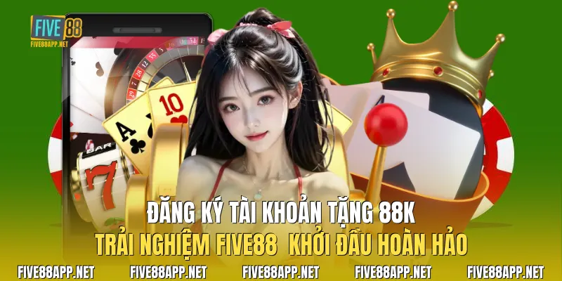 Đăng Ký Tài Khoản Tặng 88k Trải Nghiệm