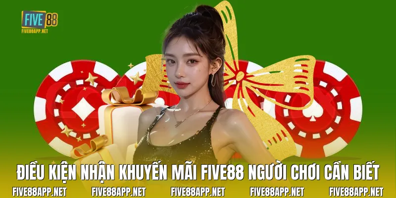 Điều kiện nhận Khuyến Mãi Five88 người chơi cần biết