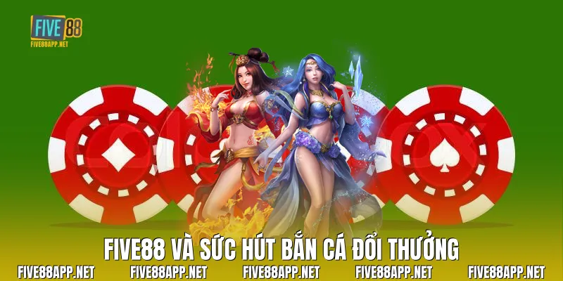 Five88 và sức hút bắn cá đổi thưởng