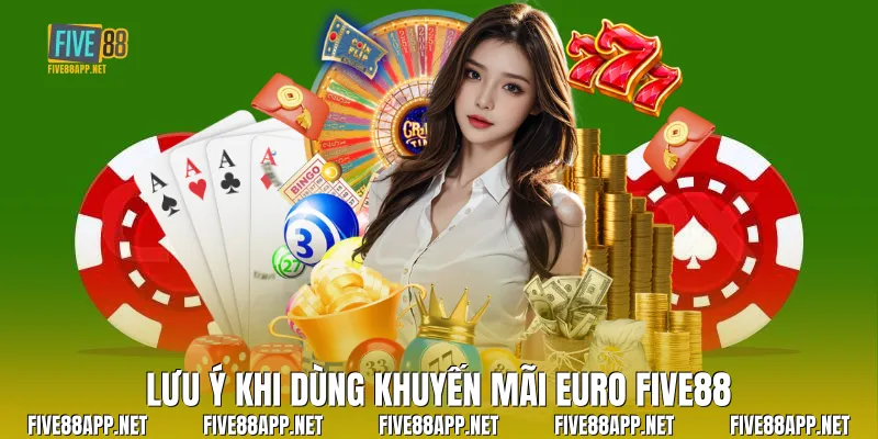 Lưu ý khi dùng Khuyến Mãi Euro Five88