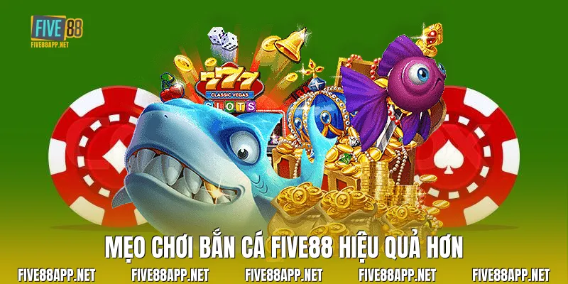 Mẹo chơi bắn cá Five88 hiệu quả hơn