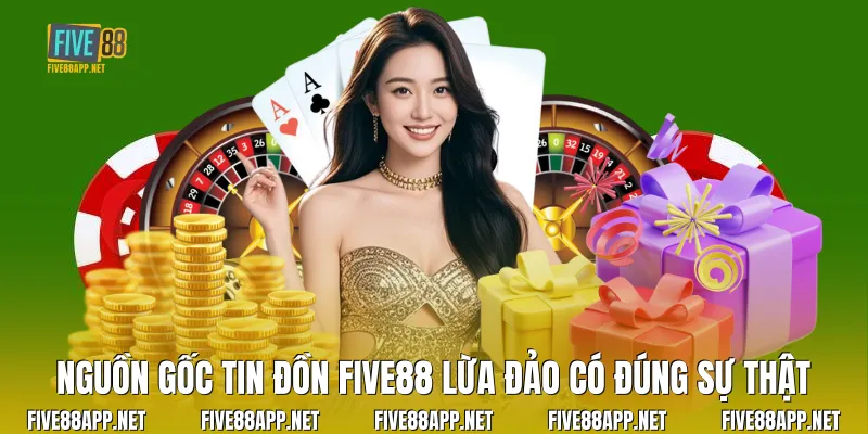 Nguồn gốc tin đồn Five88 lừa đảo có đúng sự thật