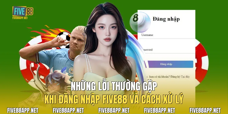 Những lỗi thường gặp khi Đăng Nhập Five88 và cách xử lý