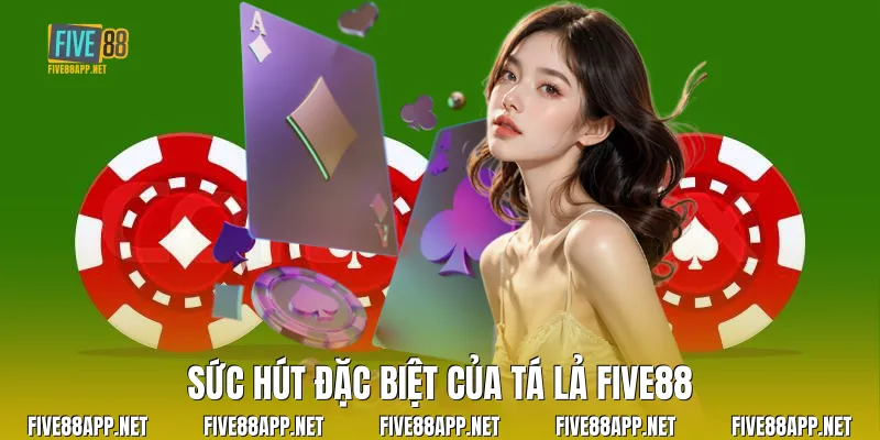 Sức hút đặc biệt của Tá Lả Five88