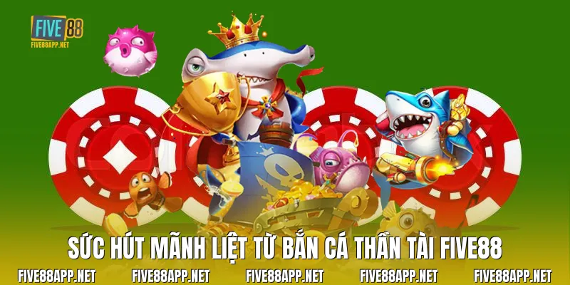Sức hút mãnh liệt từ Bắn Cá Thần Tài Five88