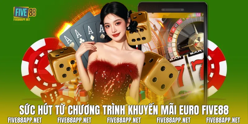 Sức hút từ chương trình Khuyến Mãi Euro Five88