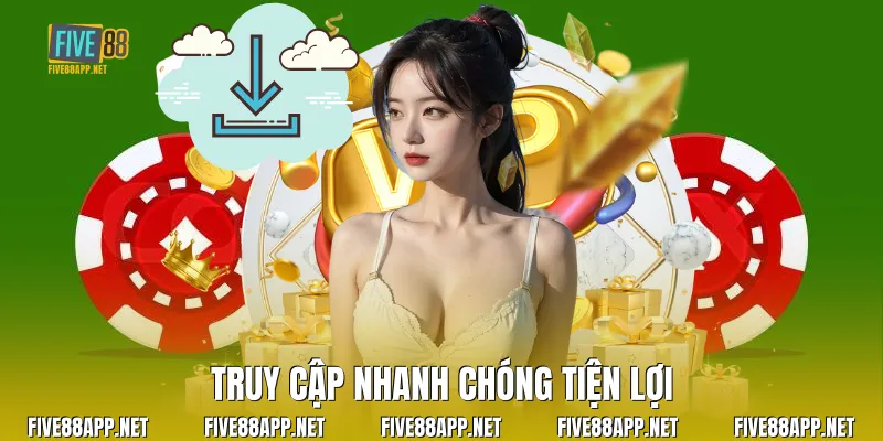Truy cập nhanh chóng tiện lợi