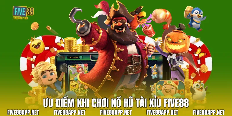 Ưu điểm khi chơi nổ hũ tài xỉu Five88
