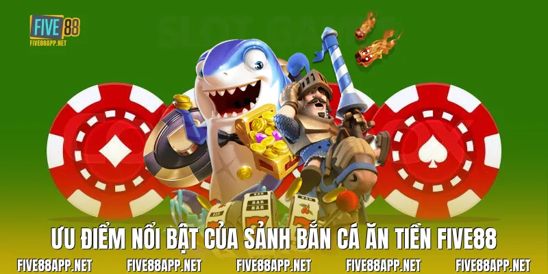 Ưu điểm nổi bật của sảnh Bắn Cá Ăn Tiền Five88